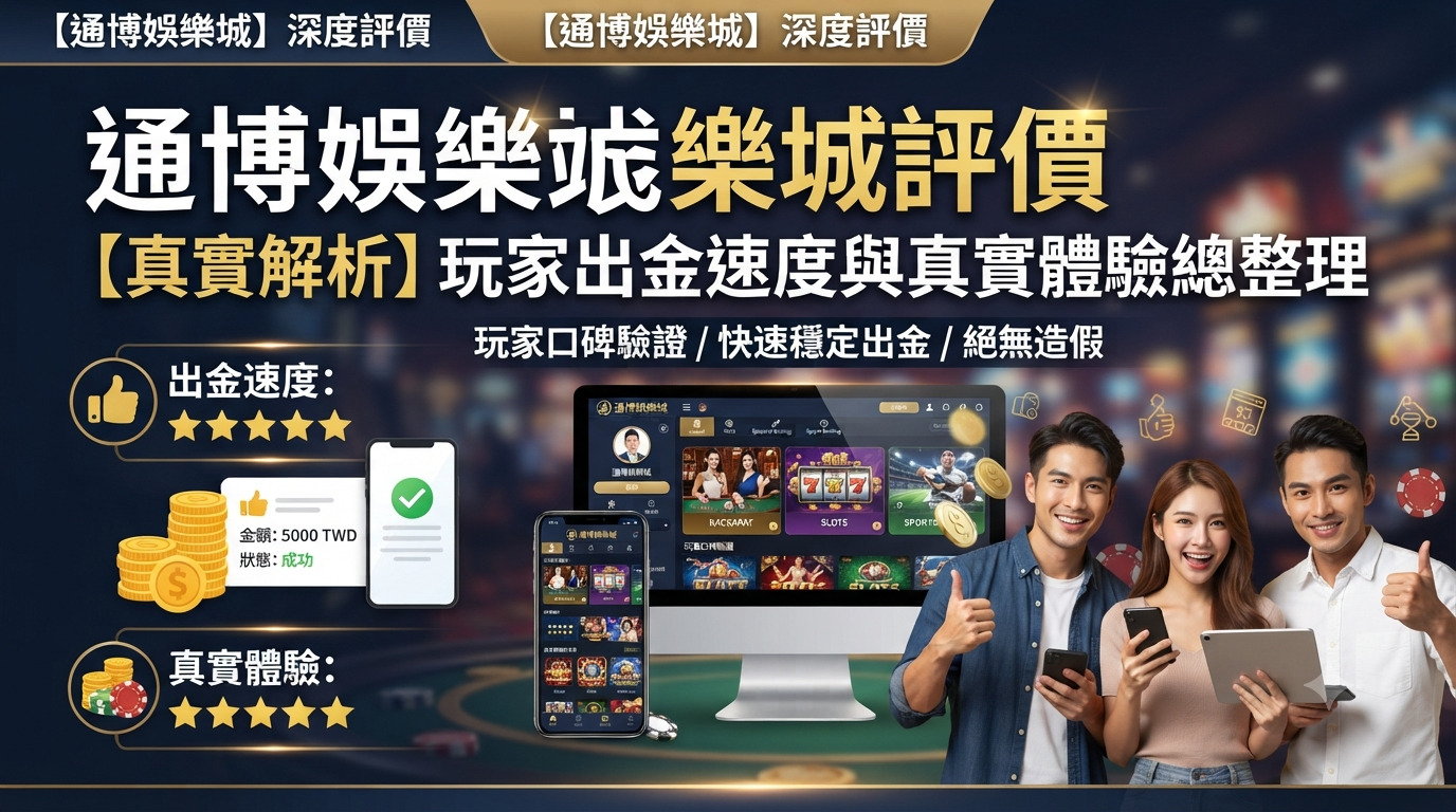 通博娛樂城評價真實解析：玩家出金速度與真實體驗總整理